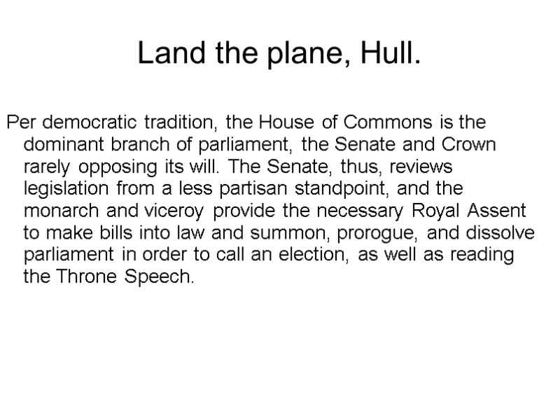 Per democratic tradition, the House of Commons is the dominant branch of parliament, the